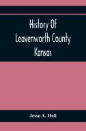 History Of Leavenworth County Kansas di Jesse A. Hall edito da Alpha Editions
