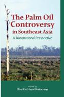 The Palm Oil Controversy in Southeast Asia edito da ISEAS-Yusof Ishak Institute