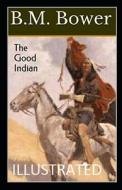The Good Indian Illustrated di Bower B.M. Bower edito da Independently Published