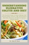 Understanding Ulcerative Colitis And Diet di Dr. Alan K. Koch edito da Independently Published