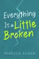Everything Is a Little Broken di Rebecca Sugar edito da POST HILL PR