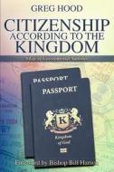 Citizenship According to the Kingdom: A Life of Governmental Authority di Greg Hood edito da LIGHTNING SOURCE INC