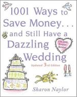 1001 Ways to Save Money . . . and Still Have a Dazzling Wedding di Sharon Naylor edito da MCGRAW HILL BOOK CO