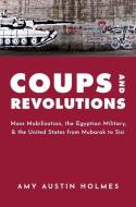 Coups and Revolutions: Mass Mobilization, the Egyptian Military, and the United States from Mubarak to Sisi di Amy Austin Holmes edito da OXFORD UNIV PR