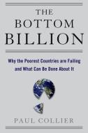 The Bottom Billion: Why the Poorest Countries Are Failing and What Can Be Done about It di Paul Collier edito da OXFORD UNIV PR