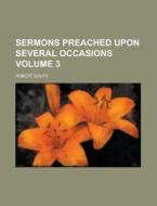 Sermons Preached Upon Several Occasions (v. 3) di Robert South edito da General Books Llc