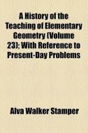 A History Of The Teaching Of Elementary Geometry di Alva Walker Stamper edito da General Books Llc