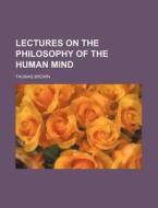 Lectures On The Philosophy Of The Human Mind di Thomas Brown edito da General Books Llc