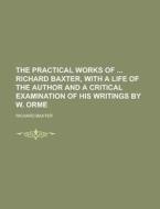 The Practical Works Of Richard Baxter (1830) di Richard Baxter edito da General Books Llc