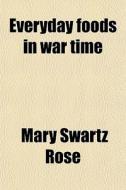 Everyday Foods In War Time di Mary Swartz Rose edito da General Books Llc