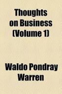 Thoughts On Business (volume 1) di Waldo Pondray Warren edito da General Books Llc