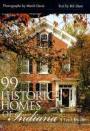 99 Historic Homes of Indiana: A Look Inside edito da Indiana University Press