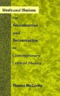 Ideals and Illusions: On Reconstruction and Deconstruction in Contemporary Critical Theory di Thomas Mccarthy edito da MIT PR
