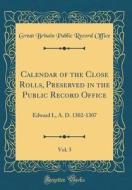 Calendar of the Close Rolls, Preserved in the Public Record Office, Vol. 5: Edward I., A. D. 1302-1307 (Classic Reprint) di Great Britain Public Record Office edito da Forgotten Books