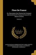 Flore De France: Ou, Description Des Plantes Qui Croissent Spontanément En France, En Corse Et En Alsace-Lorraine; Volume 5 di Julien Foucaud, Edmond-Gustave Camus edito da WENTWORTH PR