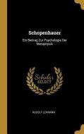 Schopenhauer: Ein Beitrag Zur Psychologie Der Metaphysik di Rudolf Lehmann edito da WENTWORTH PR