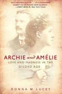 Archie and Amelie: Love and Madness in the Gilded Age di Donna M. Lucey edito da THREE RIVERS PR
