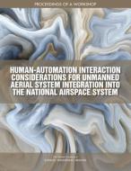 Human-Automation Interaction Considerations for Unmanned Aerial System Integration Into the National Airspace System: Pr di National Academies Of Sciences Engineeri, Division On Engineering And Physical Sci, Aeronautics and Space Engineering Boar edito da NATL ACADEMY PR