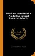 Music As A Human Need; A Plea For Free National Instruction In Music di Alma Webster Hall Powell edito da Franklin Classics