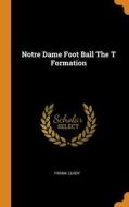 Notre Dame Foot Ball The T Formation di Frank Leady edito da Franklin Classics