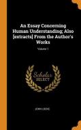 An Essay Concerning Human Understanding; Also [extracts] From The Author's Works; Volume 1 di John Locke edito da Franklin Classics Trade Press