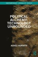 Political Alchemy: Technology Unbounded di Agnes Horvath edito da Taylor & Francis Ltd