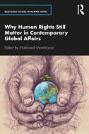 Why Human Rights Still Matter In Contemporary Global Affairs di Mahmood Monshipouri edito da Taylor & Francis Ltd