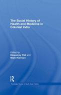 The Social History of Health and Medicine in Colonial India di Biswamoy Pati, Mark Harrison edito da Taylor & Francis Ltd