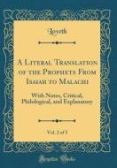 A Literal Translation of the Prophets from Isaiah to Malachi, Vol. 2 of 5: With Notes, Critical, Philological, and Explanatory (Classic Reprint) di Lowth Lowth edito da Forgotten Books