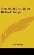 Memoir Of The Life Of Richard Phillips di Mary Phillips edito da Kessinger Publishing, Llc