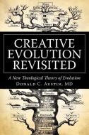 Creative Evolution Revisited: A New Theological Theory of Evolution di Austin Donald Austin, Donald Austin edito da AUTHORHOUSE
