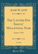 The Latter-Day Saints' Millennial Star, Vol. 88: August 5, 1926 (Classic Reprint) di Joseph H. Smith edito da Forgotten Books