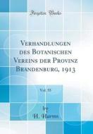 Verhandlungen Des Botanischen Vereins Der Provinz Brandenburg, 1913, Vol. 55 (Classic Reprint) di H. Harms edito da Forgotten Books