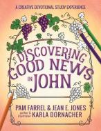 Discovering Good News in John: A Creative Devotional Study Experience di Jean E. Jones, Pam Farrel, Karla Dornacher edito da HARVEST HOUSE PUBL