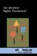 Are Abortion Rights Threatened? edito da Greenhaven Press