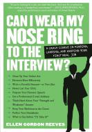 Can I Wear My Nose Ring to the Interview?: The Crash Course: Finding, Landing, and Keeping Your First Real Job di Ellen Gordon Reeves edito da WORKMAN PR