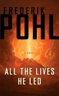 All the Lives He Led di Frederik Pohl, Pohl edito da TOR BOOKS