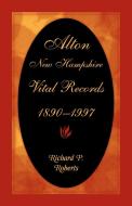 Alton, New Hampshire, Vital Records, 1890-1997 di Roberts Richard Roberts edito da Heritage Books