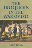 Iroquois in the War of 1812 di Carl Benn edito da University of Toronto Press