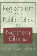 Regionalism and Public Policy in Northern Ghana edito da Lang, Peter