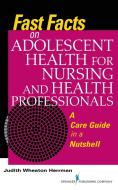 Fast Facts on Adolescent Health for Nursing and Health Professionals: A Care Guide in a Nutshell di Judith Herrman edito da SPRINGER PUB