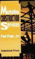 Marketing Construction Services di Paul Pryor edito da INDUSTRIAL PR INC