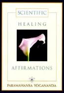 Scientific Healing Affirmations di Paramahansa Yogananda, Yogananda edito da SELF REALIZATION FELLOWSHIP