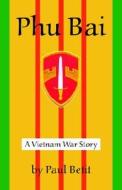Phu Bai: A Vietnam War Story di Paul Betit edito da Just Write Books