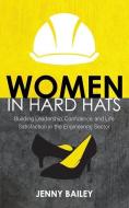 Women in Hard Hats: Building Leadership, Confidence, and Life Satisfaction in the Engineering Sector di Jenny Bailey edito da BOOKPOD
