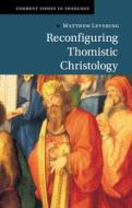 RECONFIGURING THOMISTIC CHRISTOLOGY di MATTHEW LEVERING edito da CAMBRIDGE GENERAL ACADEMIC