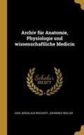 Archiv für Anatomie, Physiologie und wissenschaftliche Medicin di Karl Bogislaus Reichert, Johannes Muller edito da WENTWORTH PR