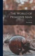 The World of Primitive Man di Paul Radin edito da LIGHTNING SOURCE INC