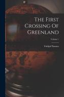 The First Crossing Of Greenland; Volume 1 di Fridtjof Nansen edito da LEGARE STREET PR