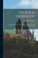 The Royal Grenadiers: A Regimental History of the 10th Infantry Regiment of the Active Militia of Canada di Ernest J. Chambers edito da LEGARE STREET PR